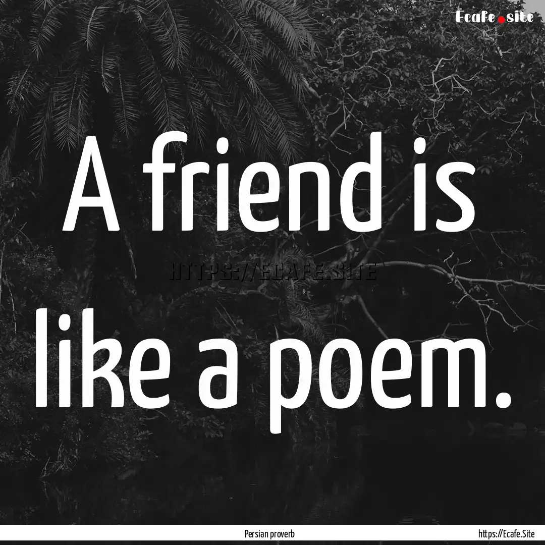 A friend is like a poem. : Quote by Persian proverb