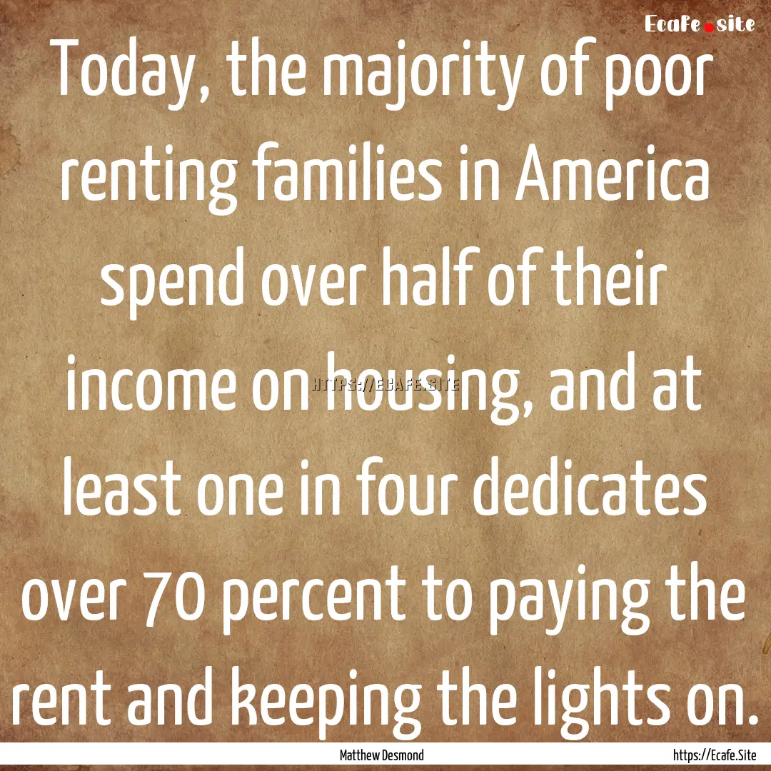 Today, the majority of poor renting families.... : Quote by Matthew Desmond