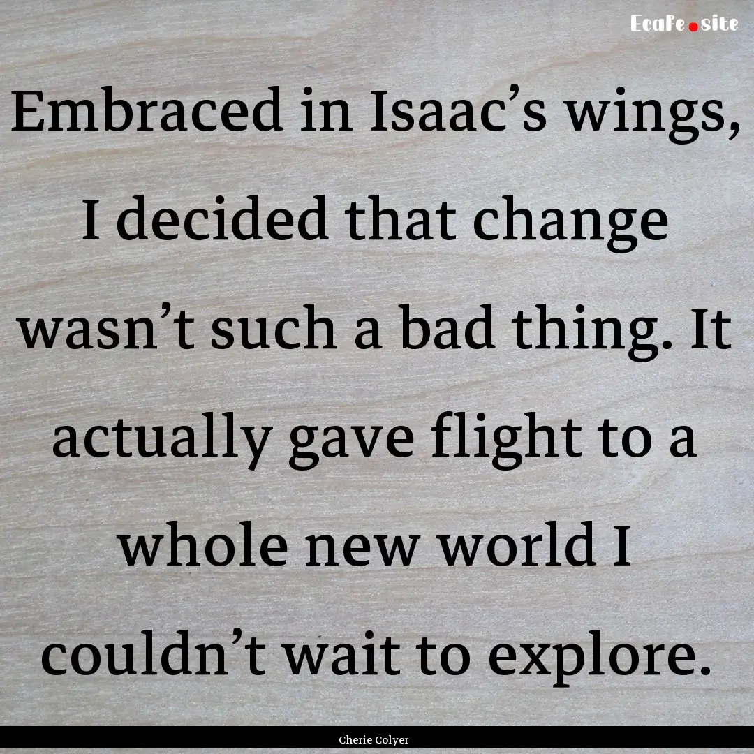 Embraced in Isaac’s wings, I decided that.... : Quote by Cherie Colyer