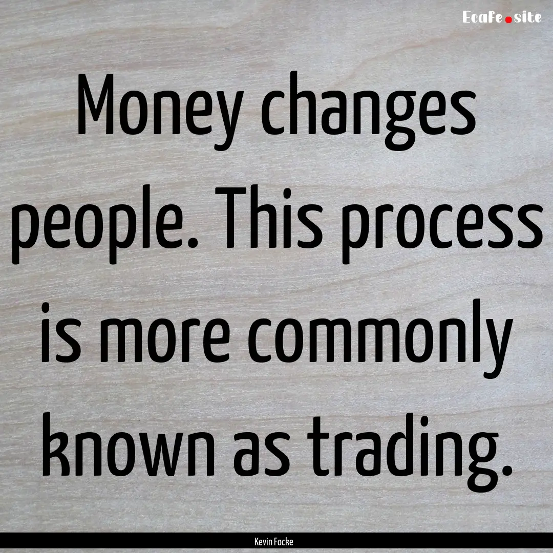 Money changes people. This process is more.... : Quote by Kevin Focke