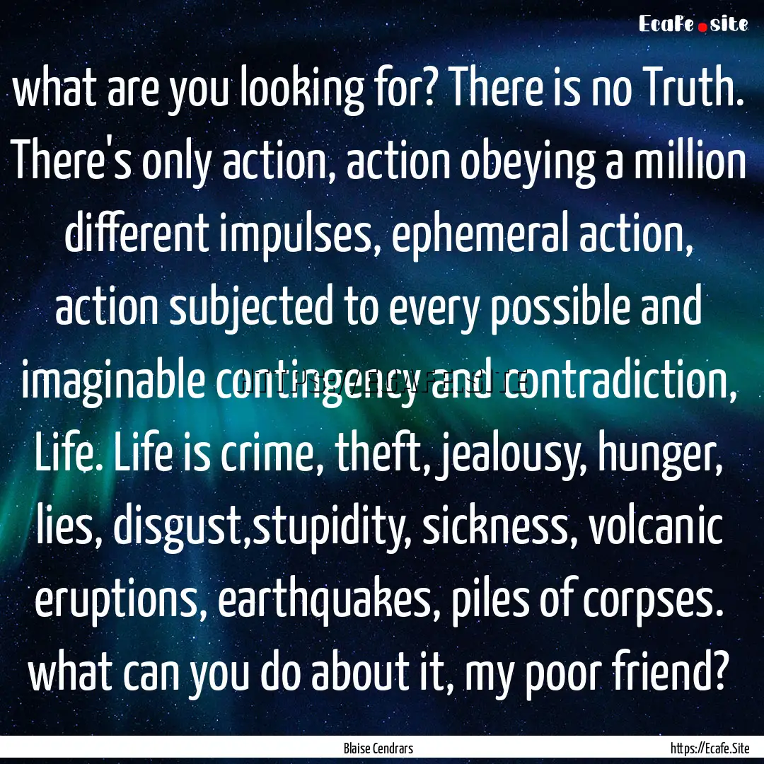 what are you looking for? There is no Truth..... : Quote by Blaise Cendrars