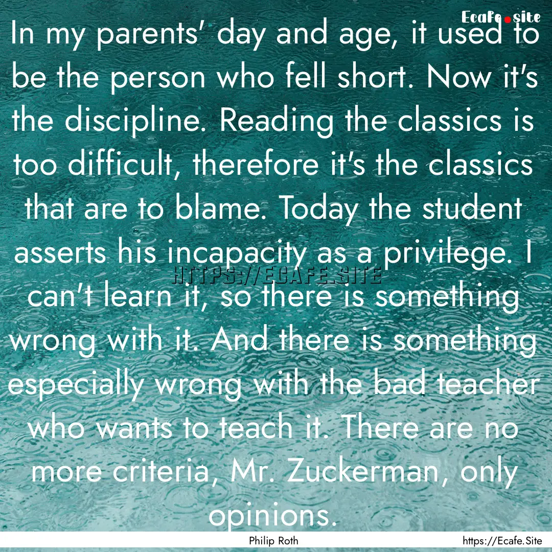 In my parents' day and age, it used to be.... : Quote by Philip Roth