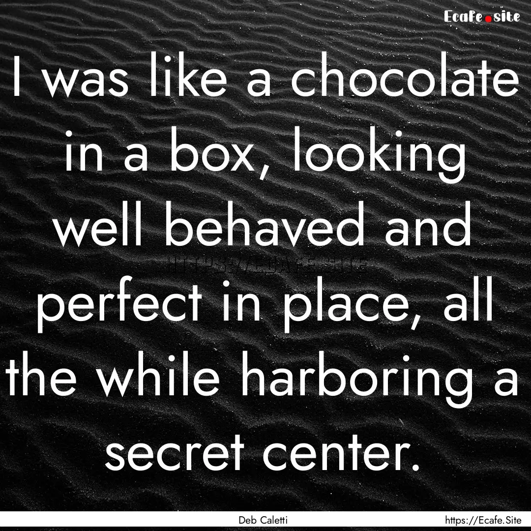 I was like a chocolate in a box, looking.... : Quote by Deb Caletti