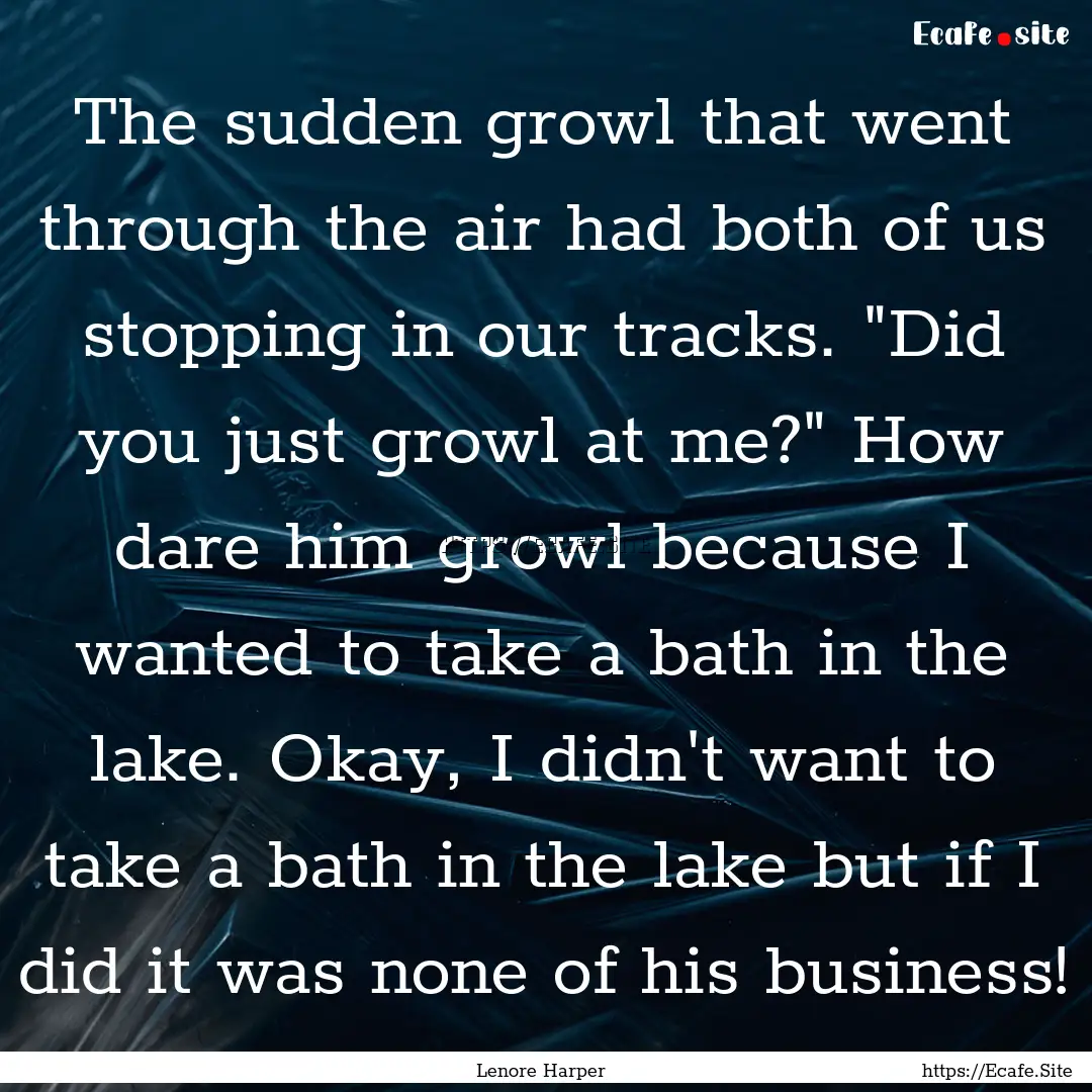 The sudden growl that went through the air.... : Quote by Lenore Harper