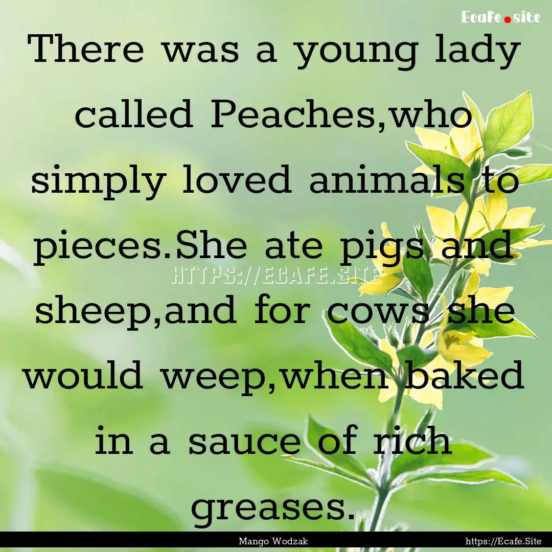 There was a young lady called Peaches,who.... : Quote by Mango Wodzak