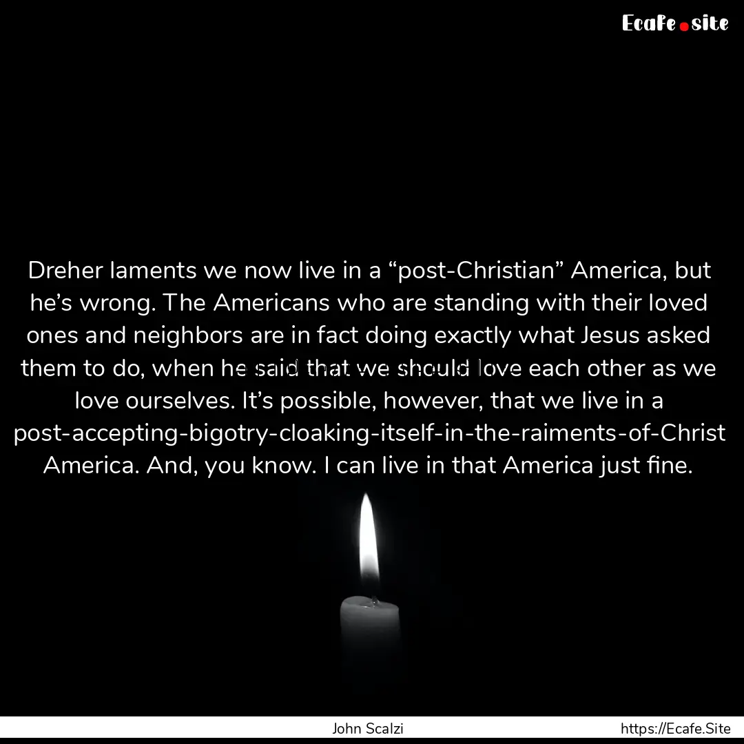 Dreher laments we now live in a “post-Christian”.... : Quote by John Scalzi