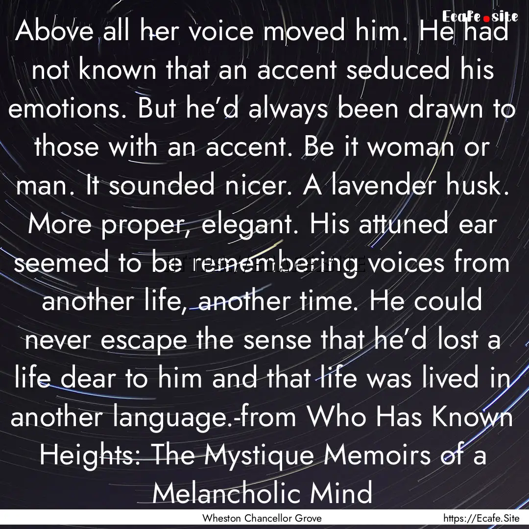 Above all her voice moved him. He had not.... : Quote by Wheston Chancellor Grove