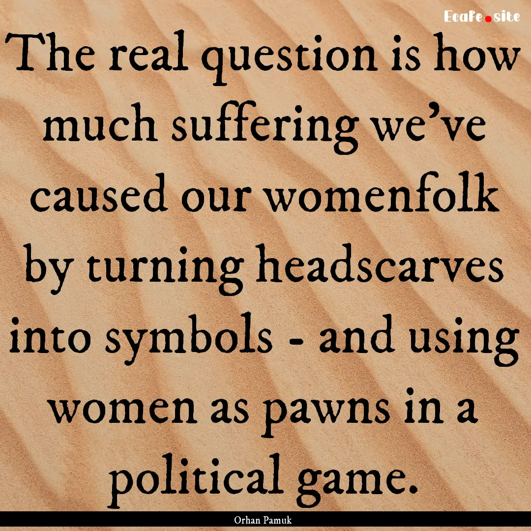 The real question is how much suffering we've.... : Quote by Orhan Pamuk