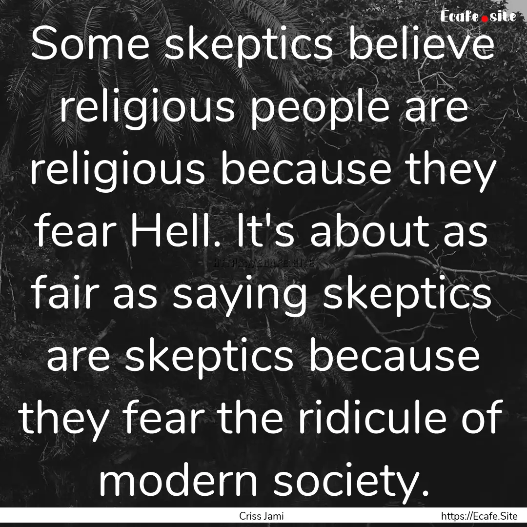 Some skeptics believe religious people are.... : Quote by Criss Jami