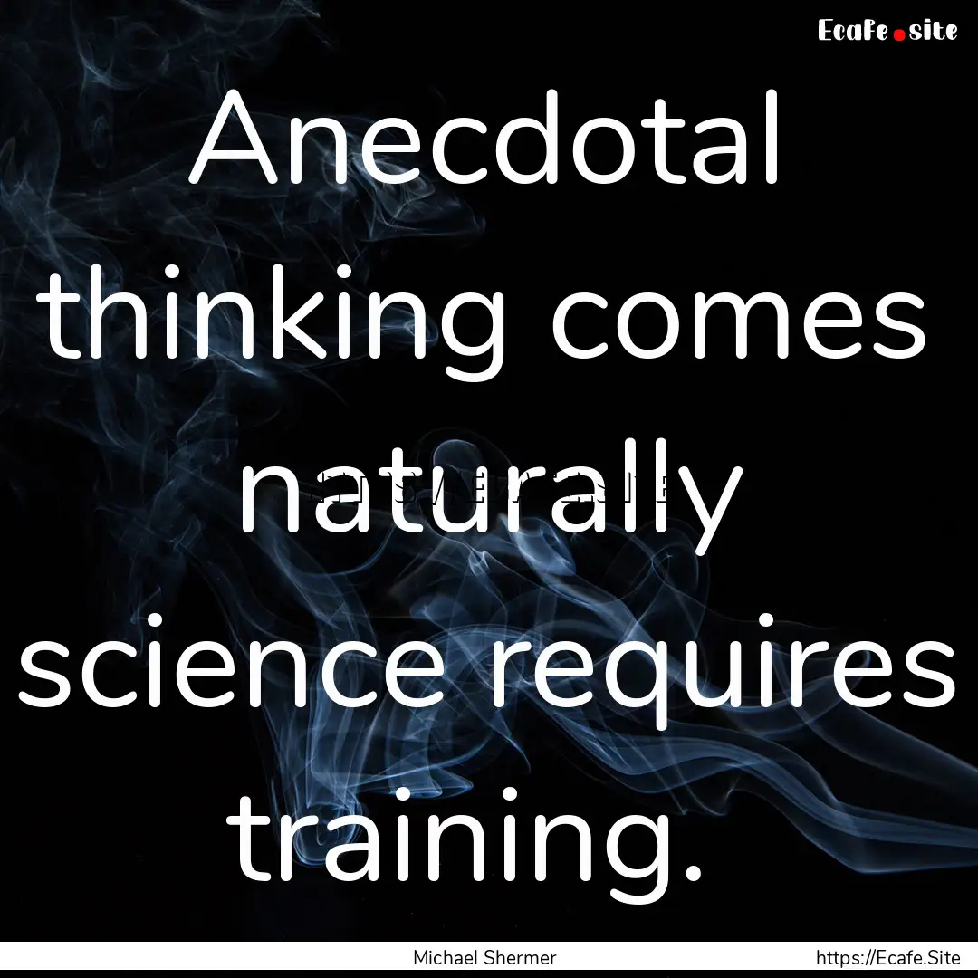 Anecdotal thinking comes naturally science.... : Quote by Michael Shermer