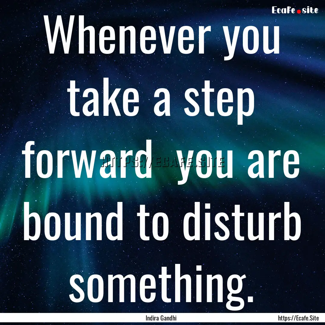 Whenever you take a step forward you are.... : Quote by Indira Gandhi