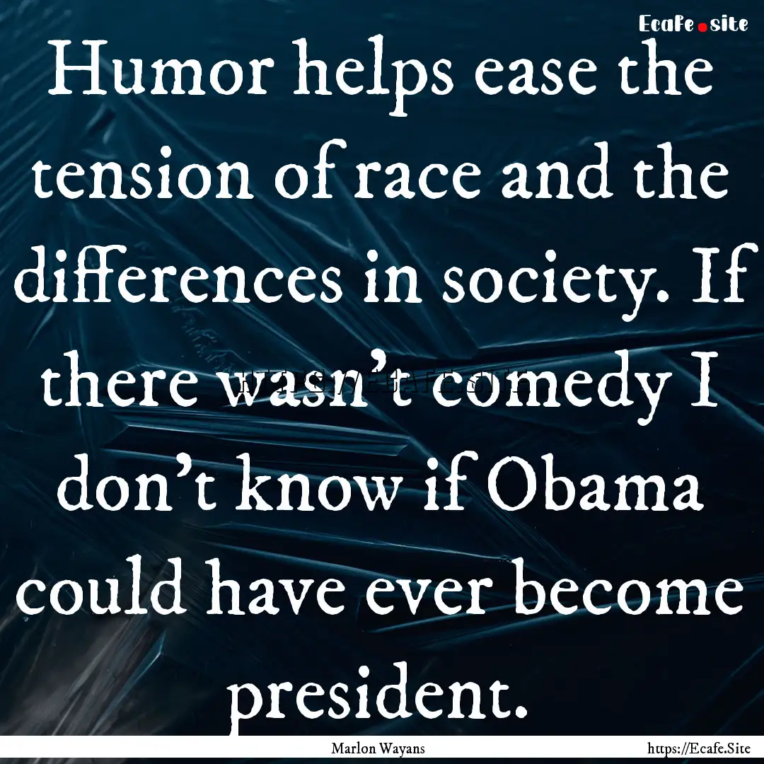 Humor helps ease the tension of race and.... : Quote by Marlon Wayans