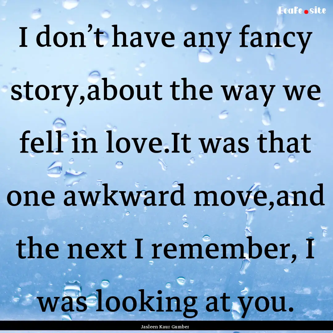 I don’t have any fancy story,about the.... : Quote by Jasleen Kaur Gumber