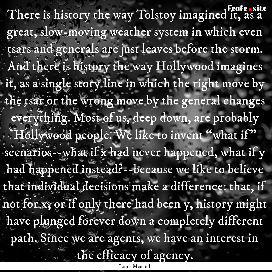 There is history the way Tolstoy imagined.... : Quote by Louis Menand