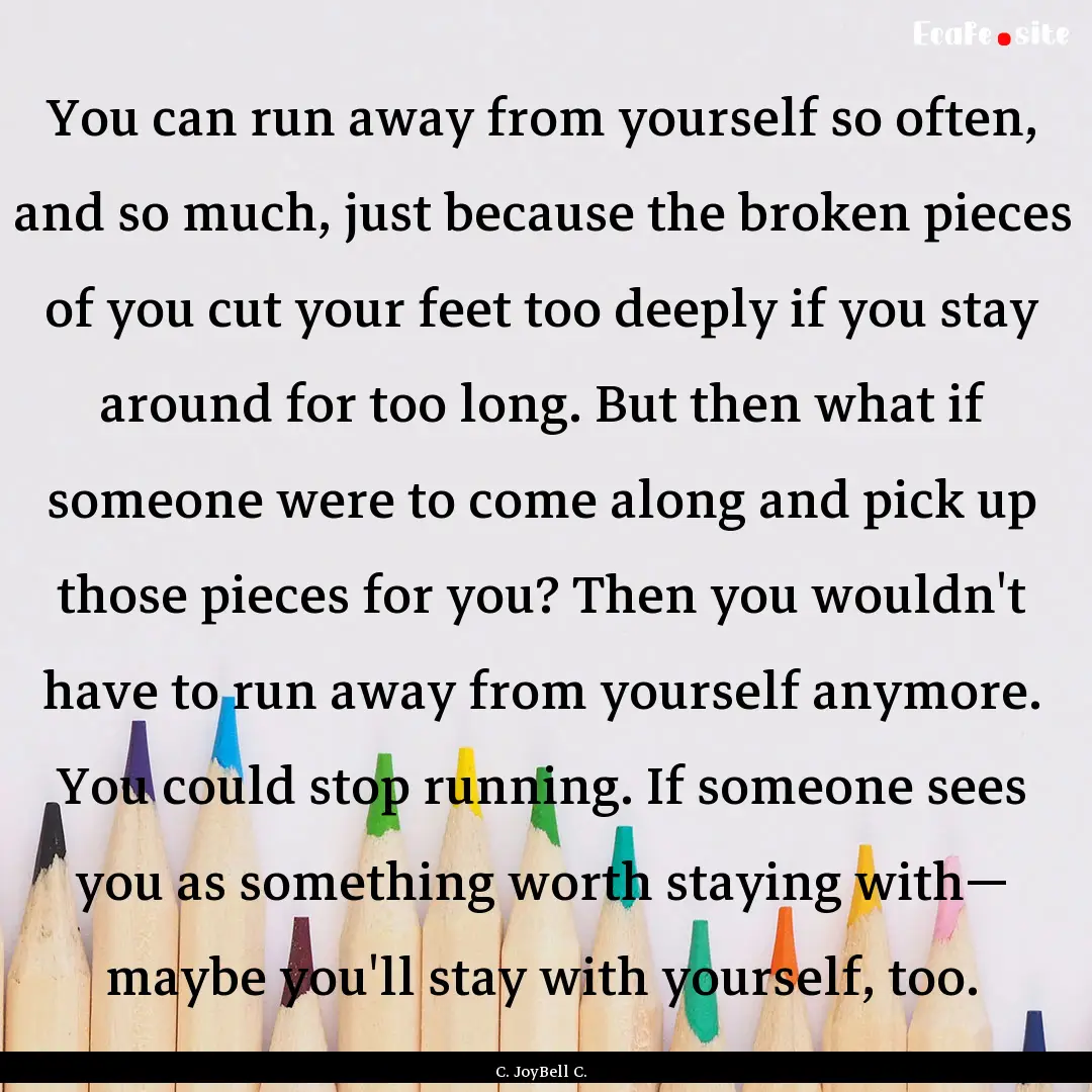 You can run away from yourself so often,.... : Quote by C. JoyBell C.