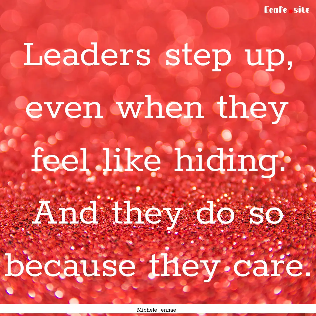 Leaders step up, even when they feel like.... : Quote by Michele Jennae