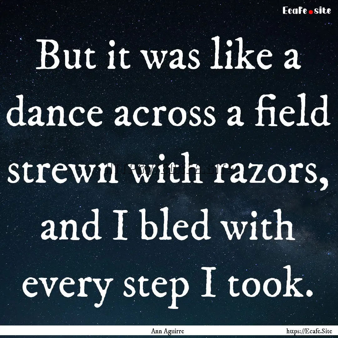 But it was like a dance across a field strewn.... : Quote by Ann Aguirre