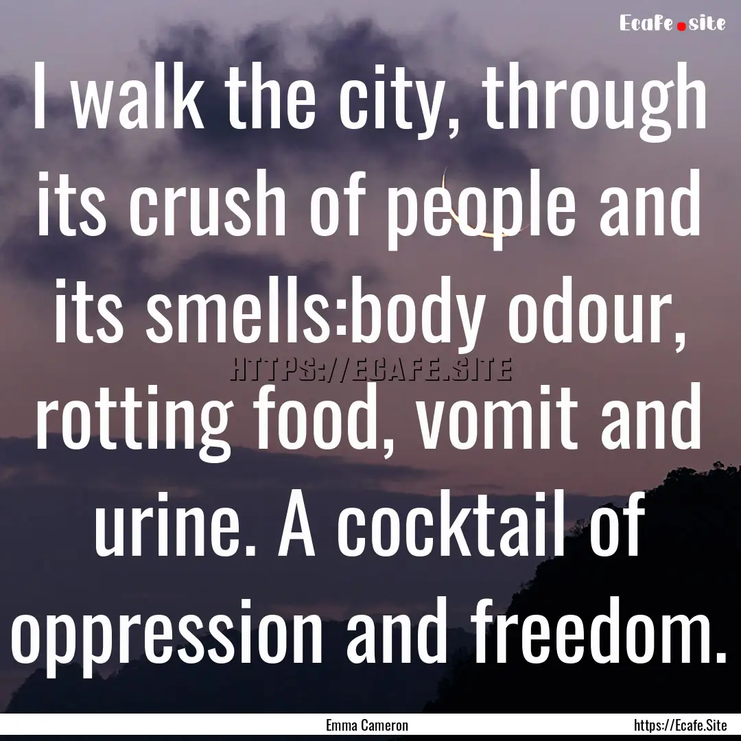 I walk the city, through its crush of people.... : Quote by Emma Cameron