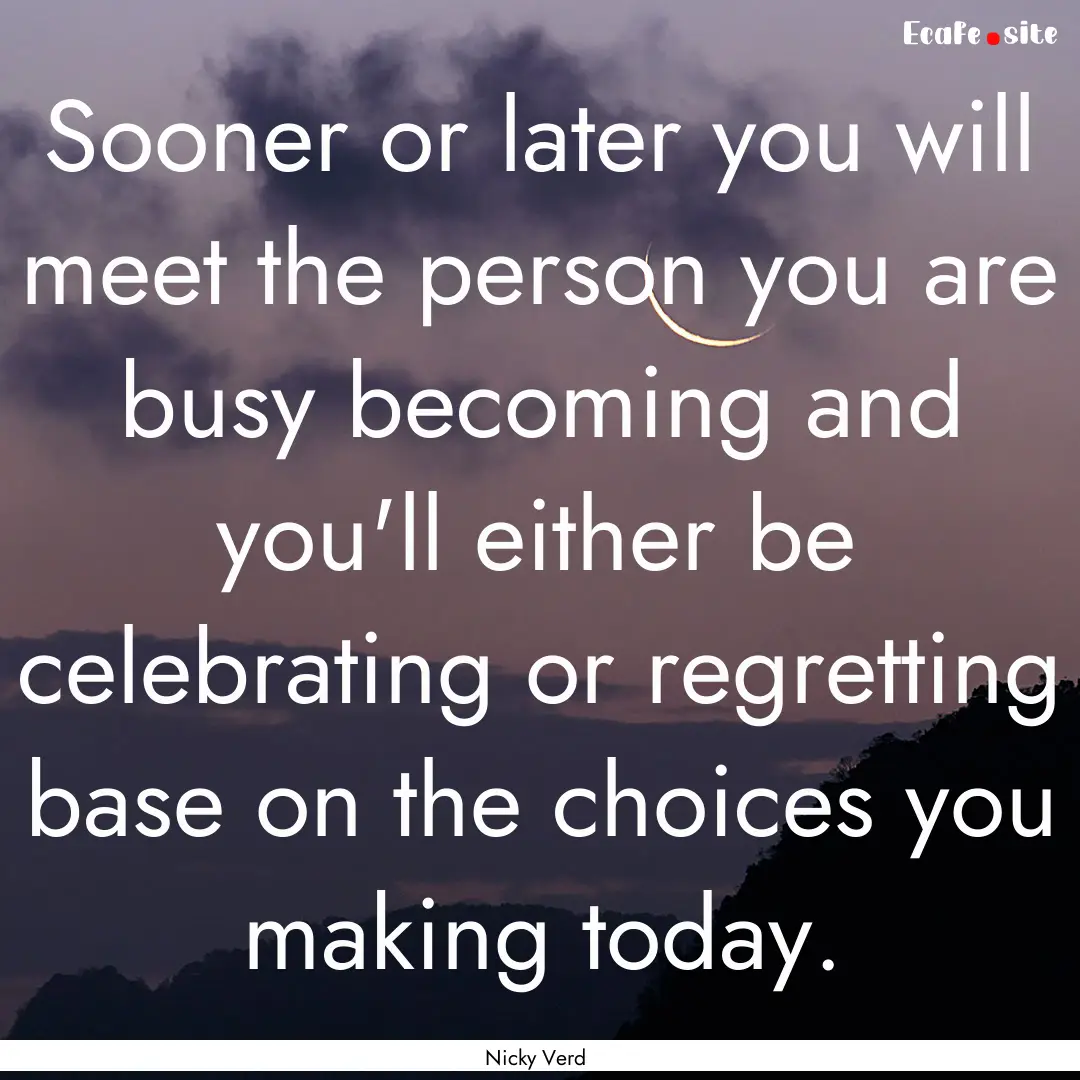 Sooner or later you will meet the person.... : Quote by Nicky Verd