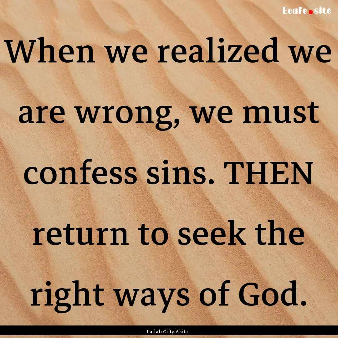 When we realized we are wrong, we must confess.... : Quote by Lailah Gifty Akita