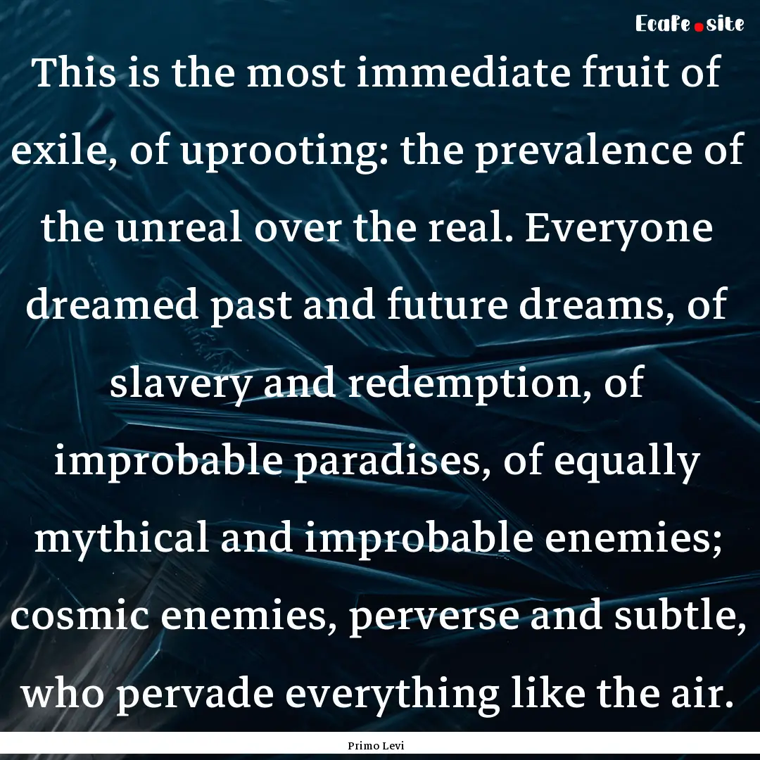 This is the most immediate fruit of exile,.... : Quote by Primo Levi