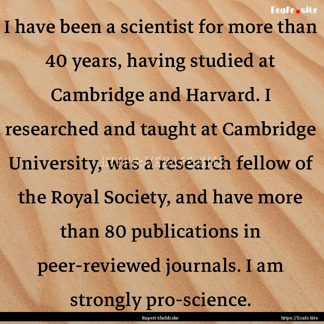 I have been a scientist for more than 40.... : Quote by Rupert Sheldrake