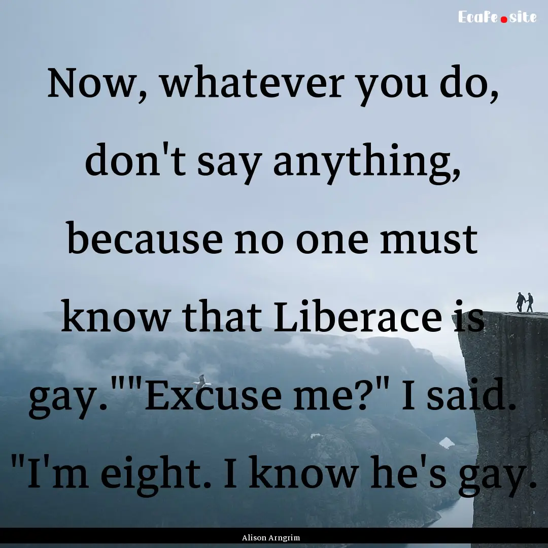 Now, whatever you do, don't say anything,.... : Quote by Alison Arngrim