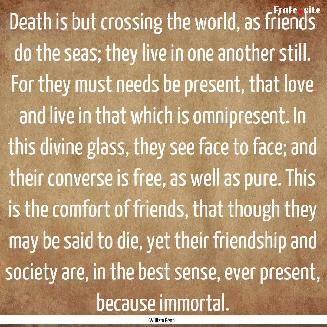 Death is but crossing the world, as friends.... : Quote by William Penn