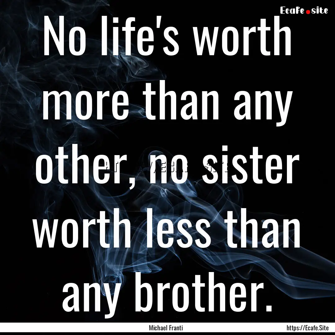 No life's worth more than any other, no sister.... : Quote by Michael Franti