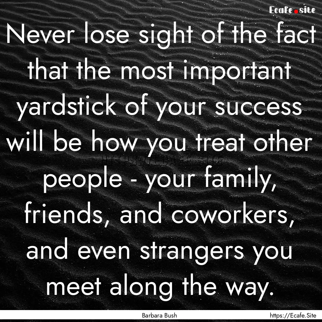 Never lose sight of the fact that the most.... : Quote by Barbara Bush