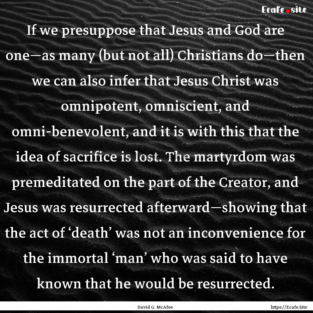 If we presuppose that Jesus and God are one—as.... : Quote by David G. McAfee