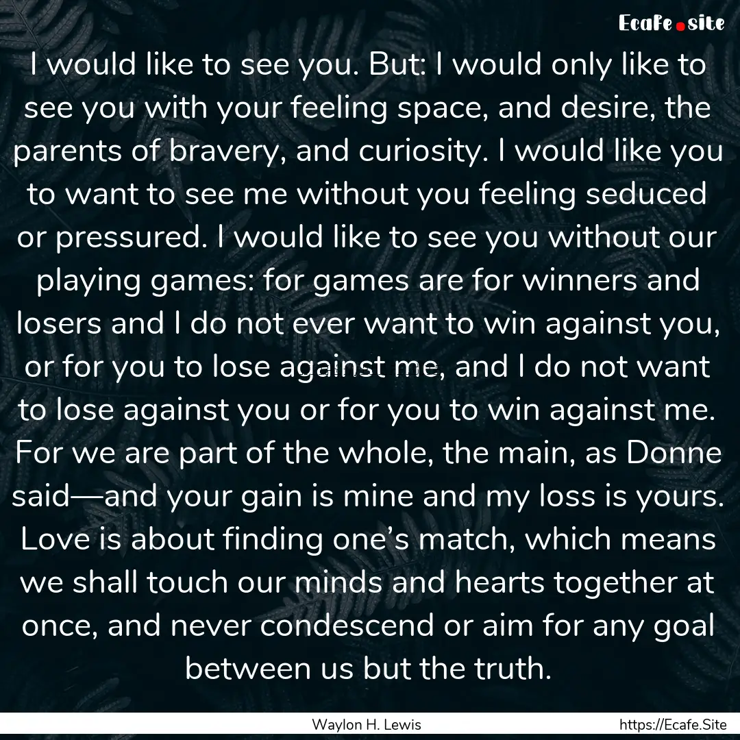 I would like to see you. But: I would only.... : Quote by Waylon H. Lewis