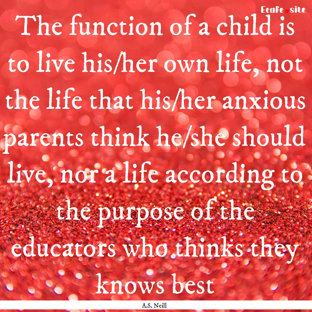 The function of a child is to live his/her.... : Quote by A.S. Neill