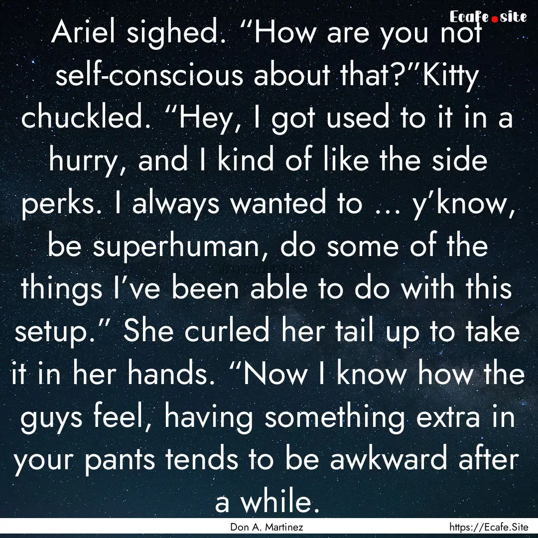 Ariel sighed. “How are you not self-conscious.... : Quote by Don A. Martinez