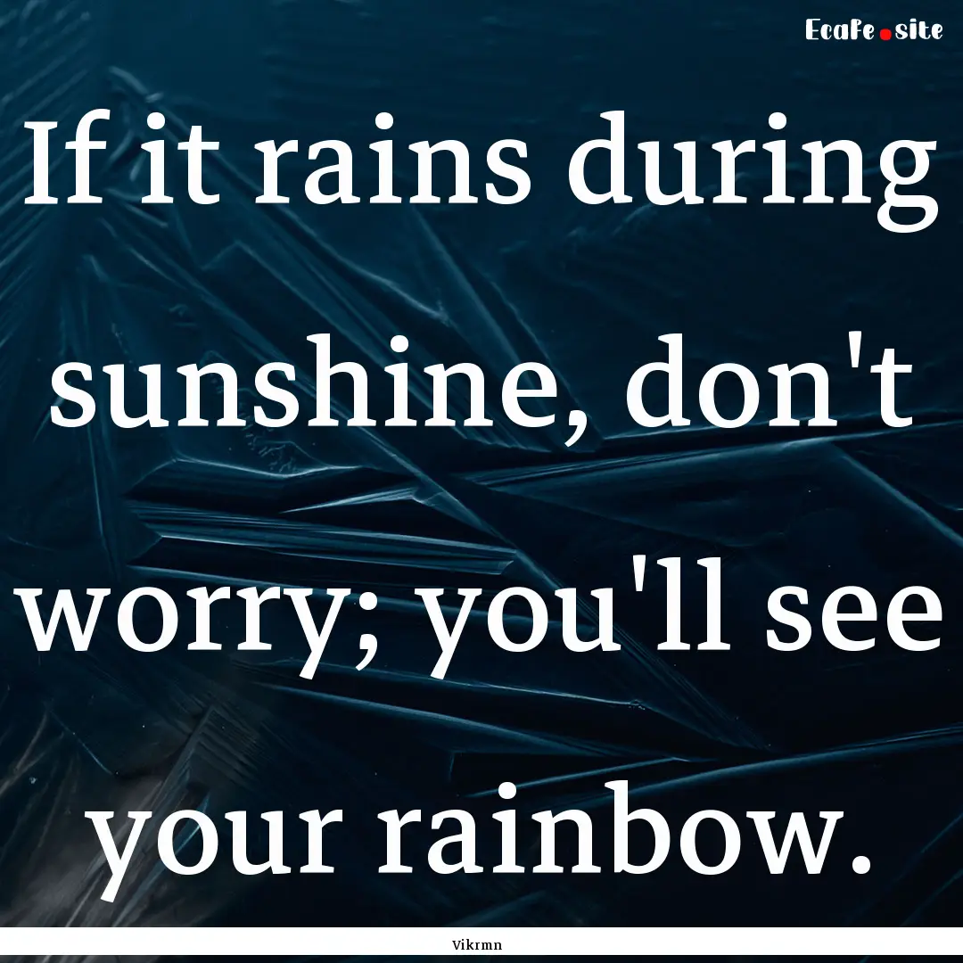 If it rains during sunshine, don't worry;.... : Quote by Vikrmn