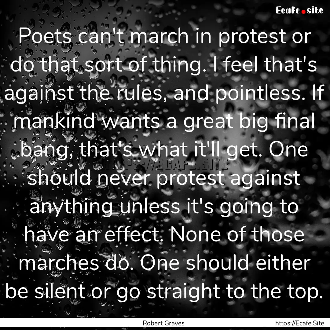 Poets can't march in protest or do that sort.... : Quote by Robert Graves