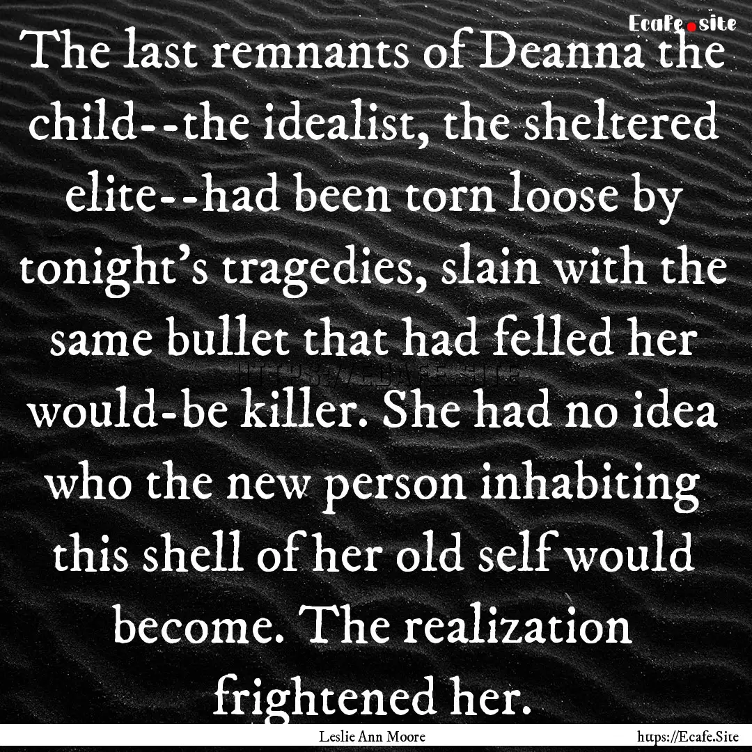 The last remnants of Deanna the child--the.... : Quote by Leslie Ann Moore