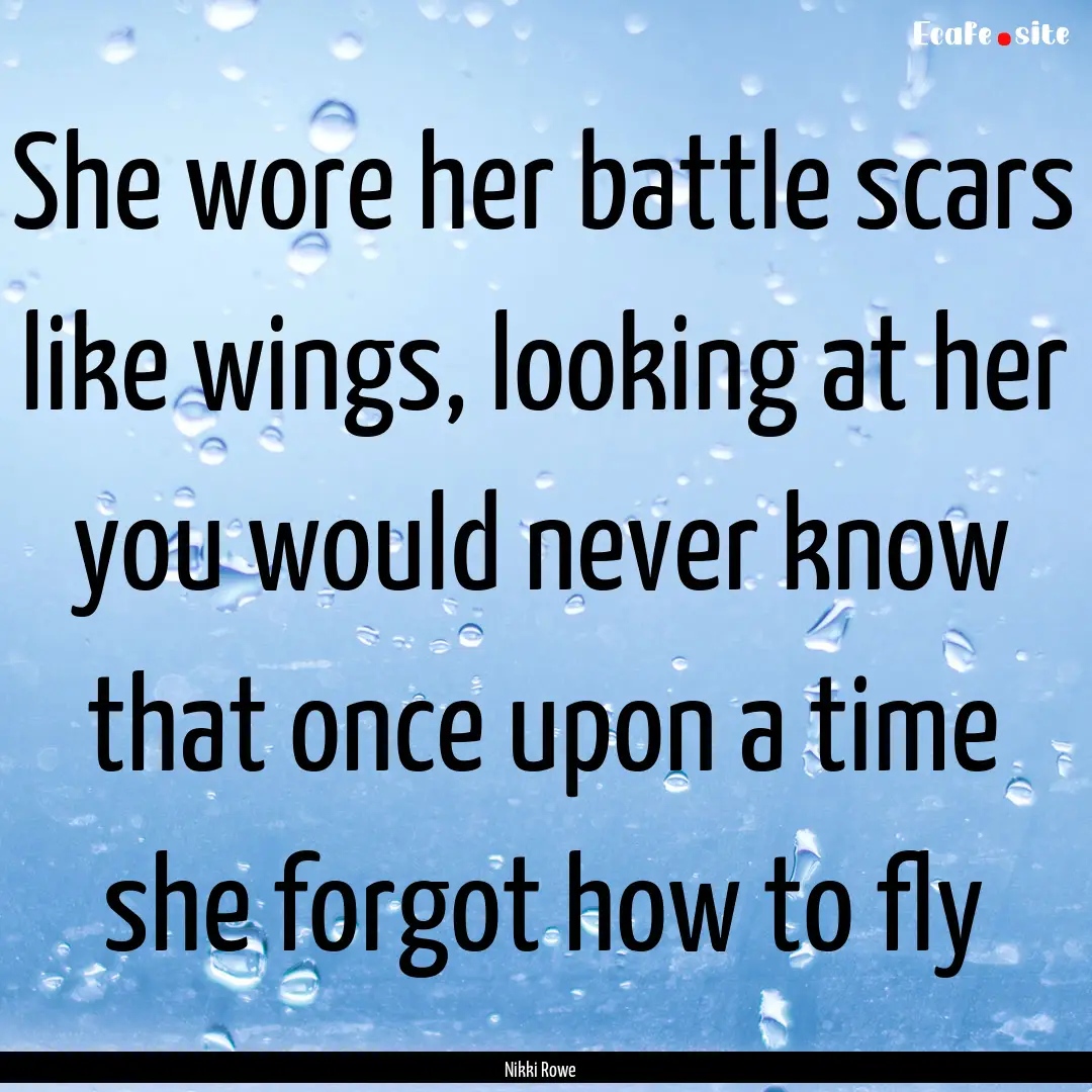 She wore her battle scars like wings, looking.... : Quote by Nikki Rowe