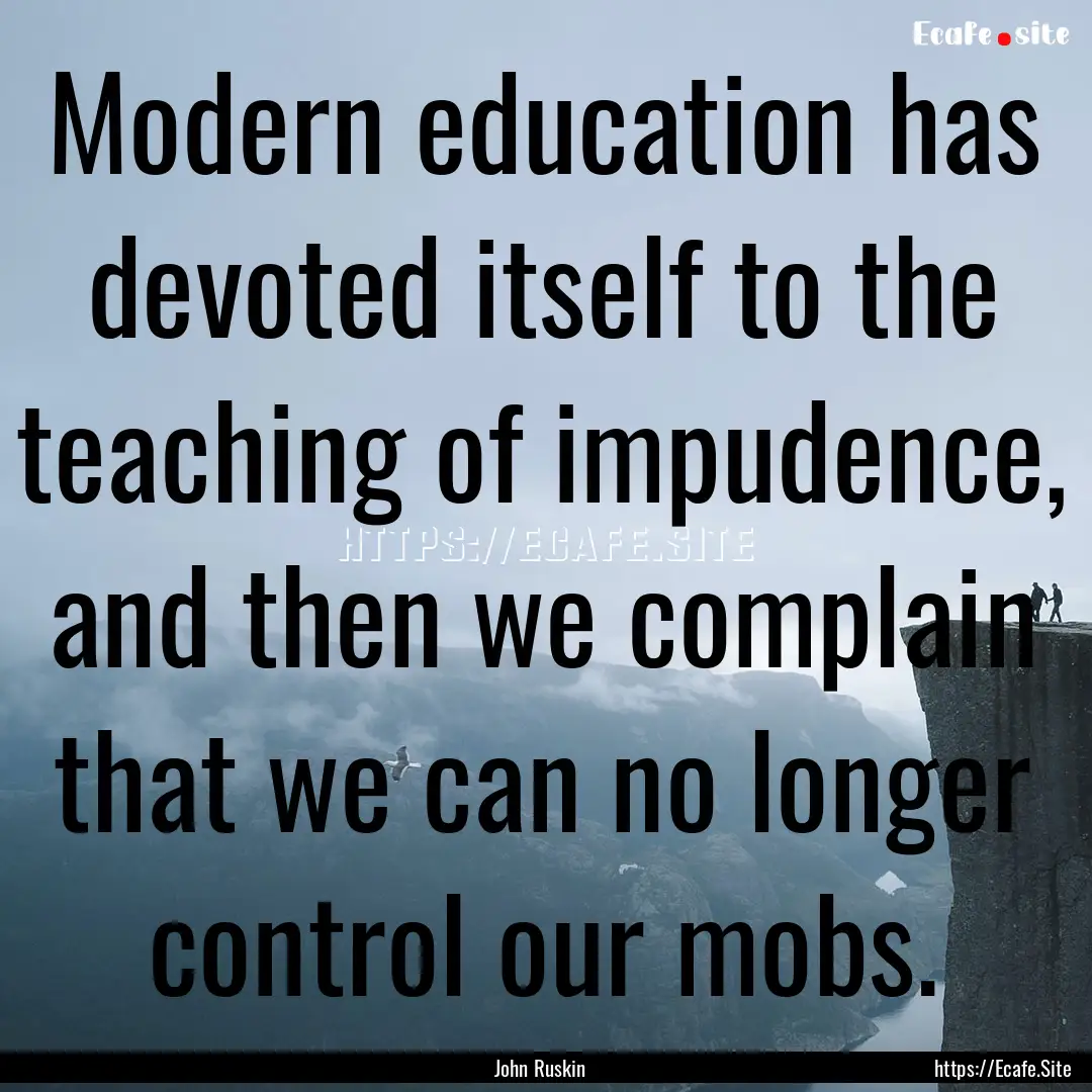 Modern education has devoted itself to the.... : Quote by John Ruskin