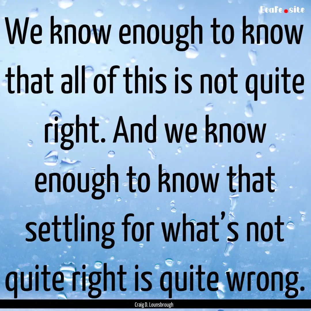 We know enough to know that all of this is.... : Quote by Craig D. Lounsbrough