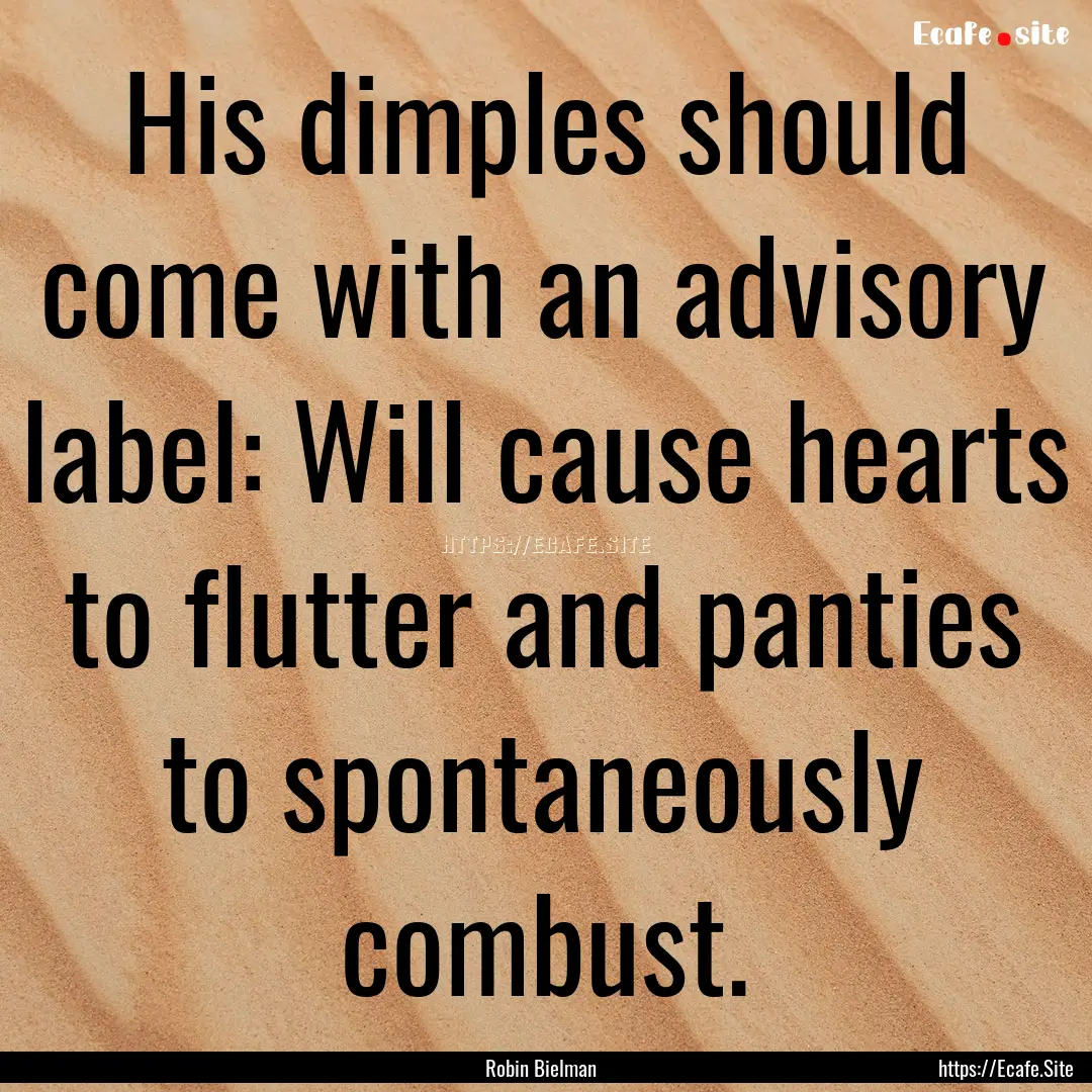 His dimples should come with an advisory.... : Quote by Robin Bielman