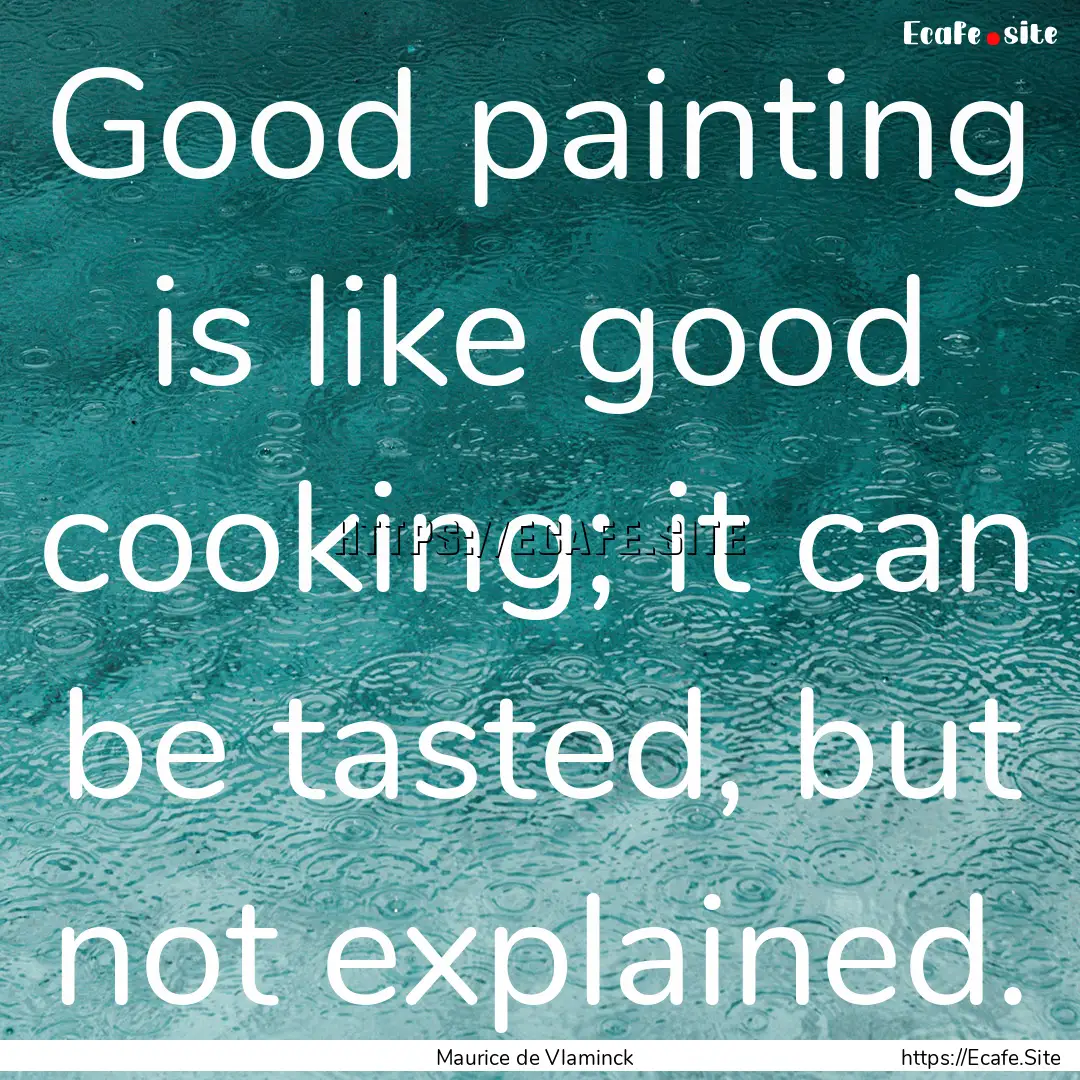 Good painting is like good cooking; it can.... : Quote by Maurice de Vlaminck