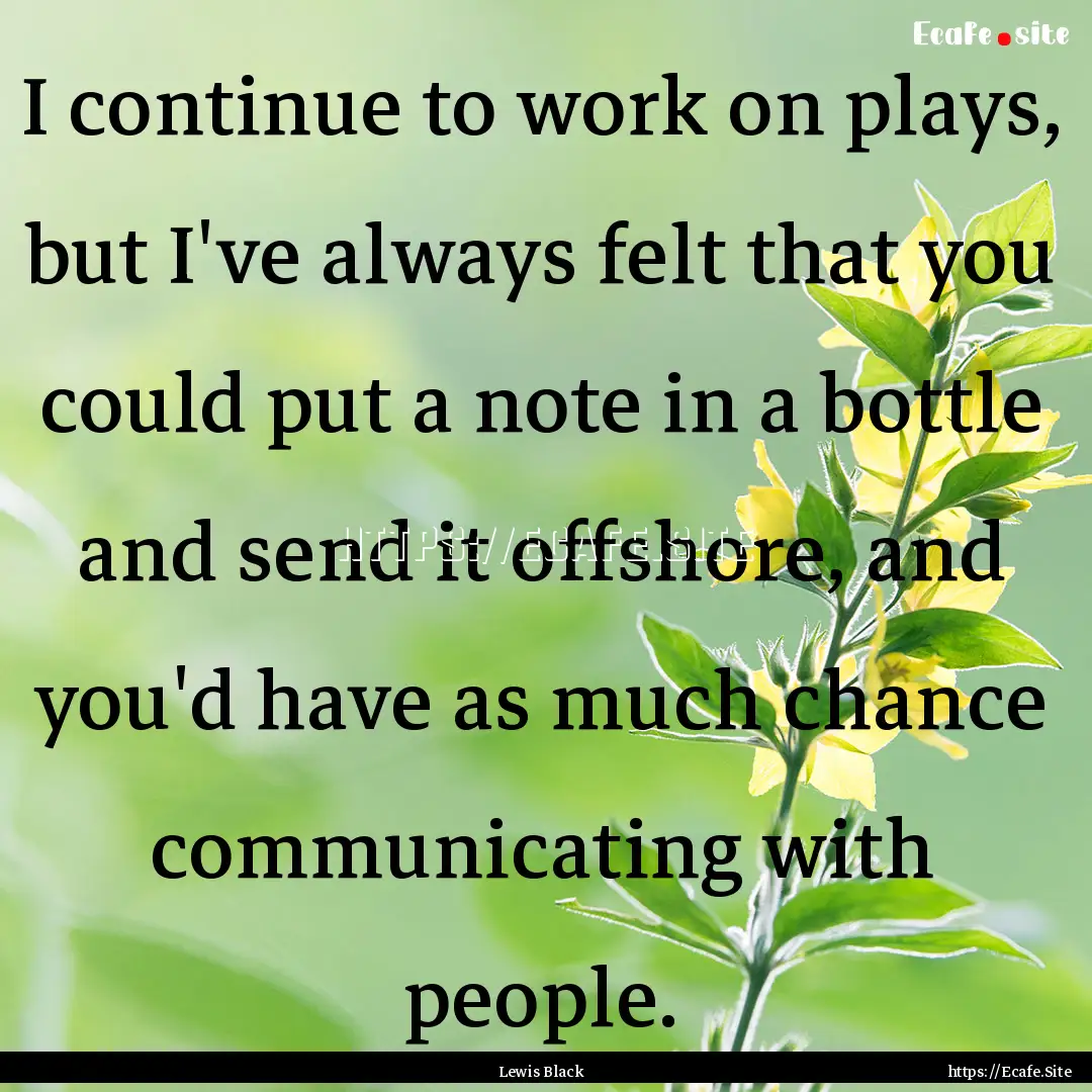 I continue to work on plays, but I've always.... : Quote by Lewis Black