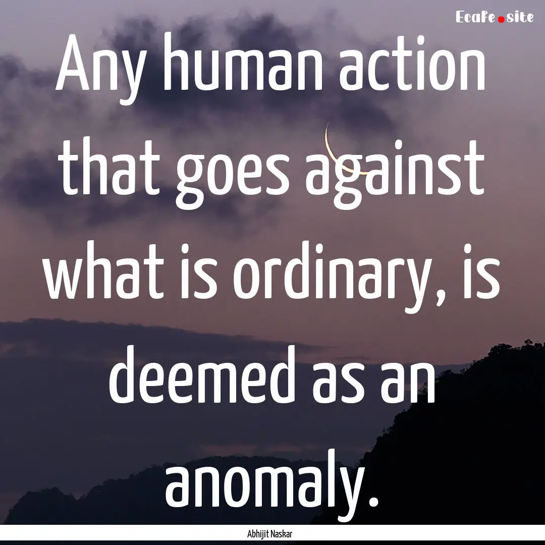 Any human action that goes against what is.... : Quote by Abhijit Naskar