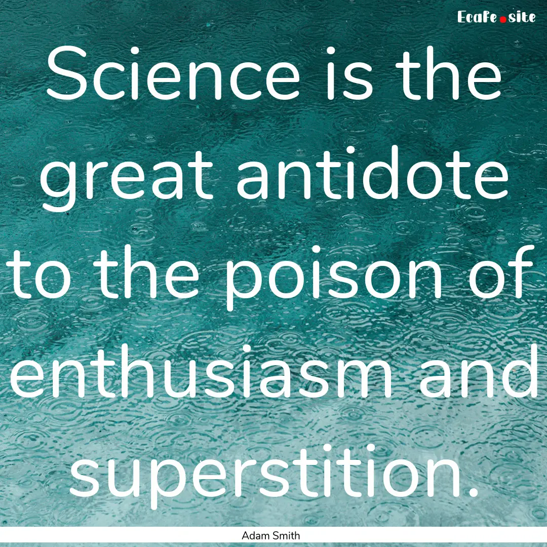 Science is the great antidote to the poison.... : Quote by Adam Smith