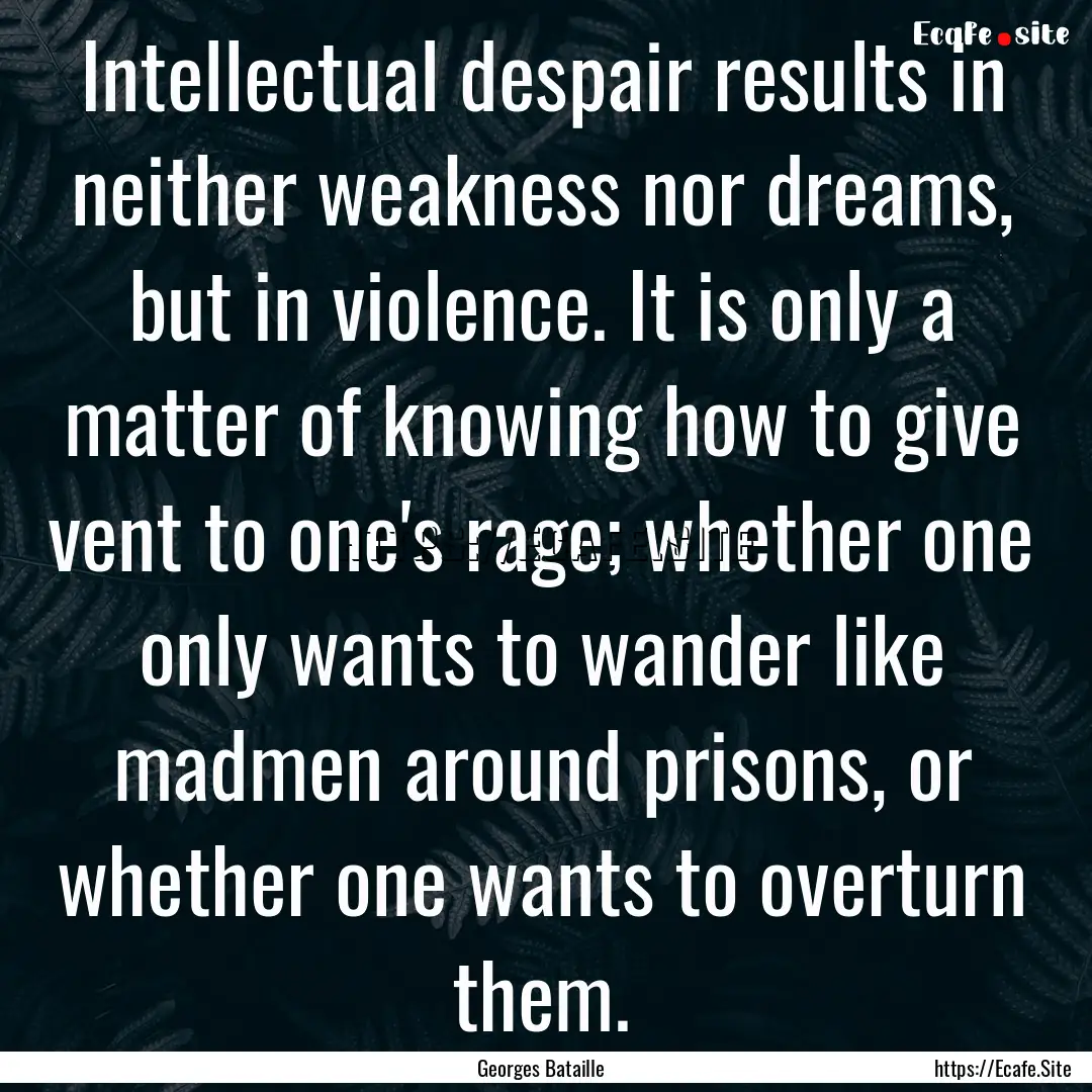 Intellectual despair results in neither weakness.... : Quote by Georges Bataille