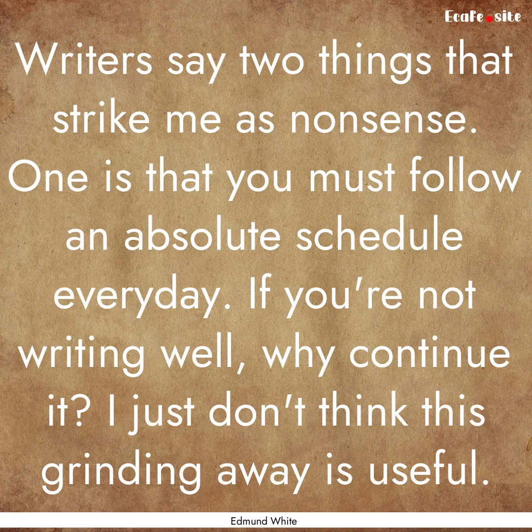 Writers say two things that strike me as.... : Quote by Edmund White