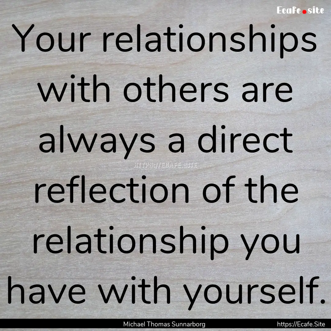 Your relationships with others are always.... : Quote by Michael Thomas Sunnarborg