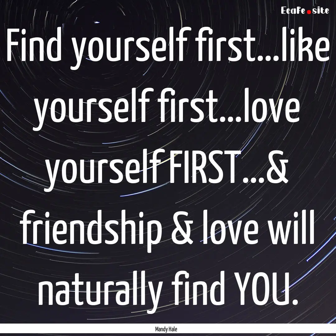 Find yourself first…like yourself first…love.... : Quote by Mandy Hale