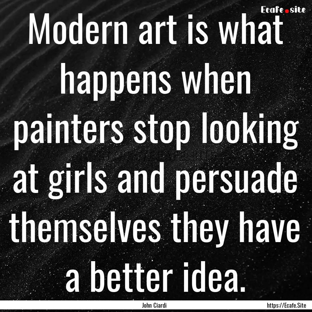 Modern art is what happens when painters.... : Quote by John Ciardi